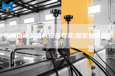 蘇州自動裝箱機設備專賣(哪家值得信賴？)