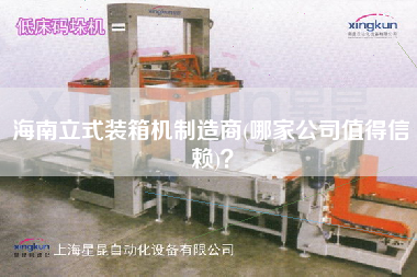 海南立式裝箱機(jī)制造商(哪家公司值得信賴)？