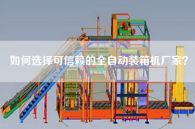 如何選擇可信賴的全自動裝箱機廠家？