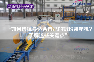 “如何選擇z適合自己的奶粉裝箱機？了解這些關(guān)鍵點”