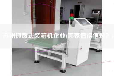 蘇州抓取式裝箱機企業(yè)(哪家值得信賴？)